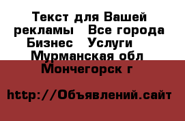  Текст для Вашей рекламы - Все города Бизнес » Услуги   . Мурманская обл.,Мончегорск г.